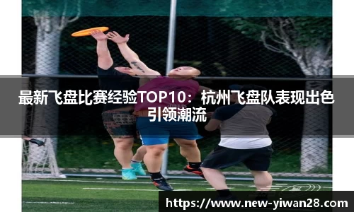 最新飞盘比赛经验TOP10：杭州飞盘队表现出色引领潮流